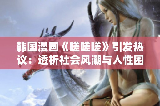 韩国漫画《嗟嗟嗟》引发热议：透析社会风潮与人性困境