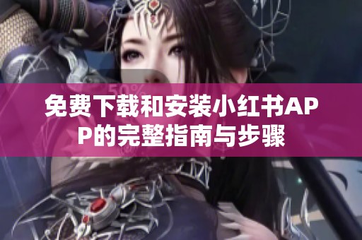 免费下载和安装小红书APP的完整指南与步骤