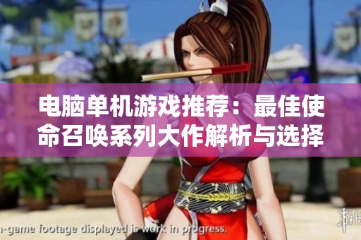 电脑单机游戏推荐：最佳使命召唤系列大作解析与选择