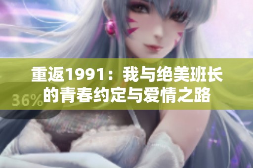 重返1991：我与绝美班长的青春约定与爱情之路