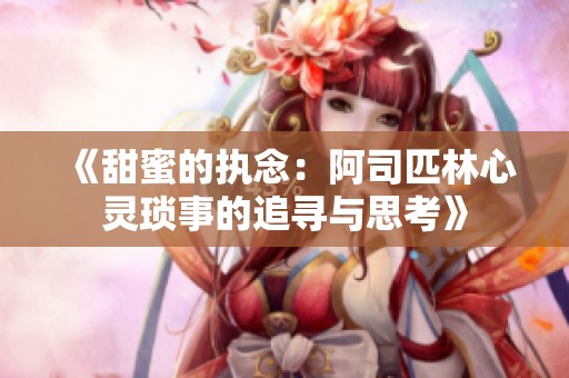 《甜蜜的执念：阿司匹林心灵琐事的追寻与思考》