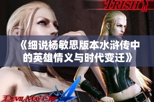 《细说杨敏思版本水浒传中的英雄情义与时代变迁》