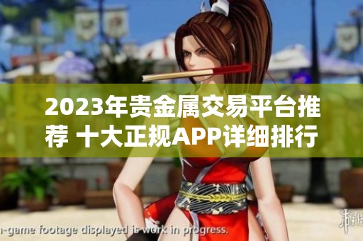 2023年贵金属交易平台推荐 十大正规APP详细排行榜