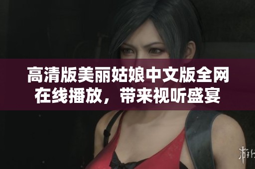 高清版美丽姑娘中文版全网在线播放，带来视听盛宴