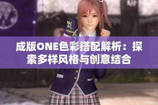 成版ONE色彩搭配解析：探索多样风格与创意结合