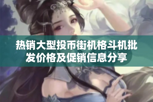 热销大型投币街机格斗机批发价格及促销信息分享