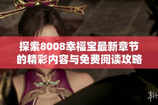 探索8008幸福宝最新章节的精彩内容与免费阅读攻略