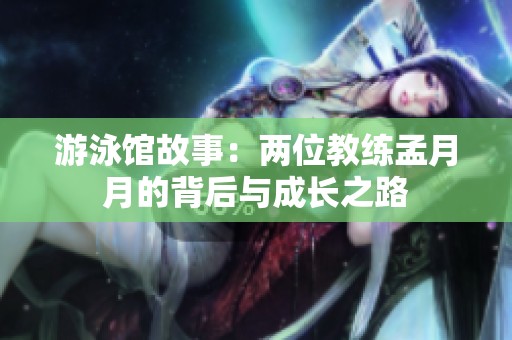 游泳馆故事：两位教练孟月月的背后与成长之路
