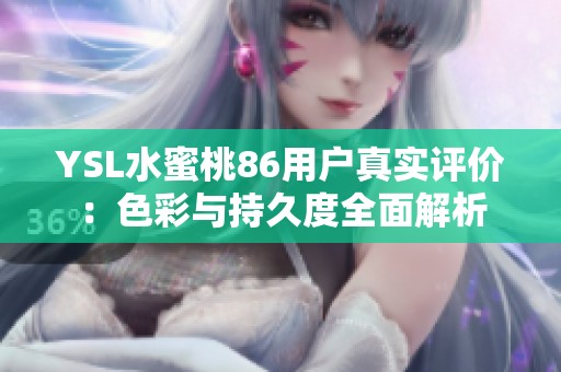 YSL水蜜桃86用户真实评价：色彩与持久度全面解析