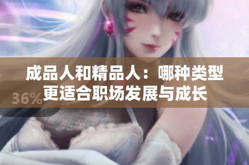 成品人和精品人：哪种类型更适合职场发展与成长