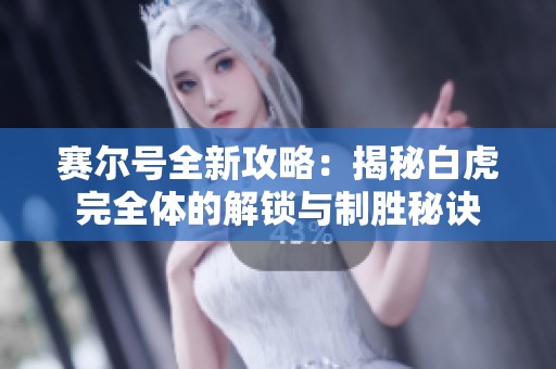赛尔号全新攻略：揭秘白虎完全体的解锁与制胜秘诀