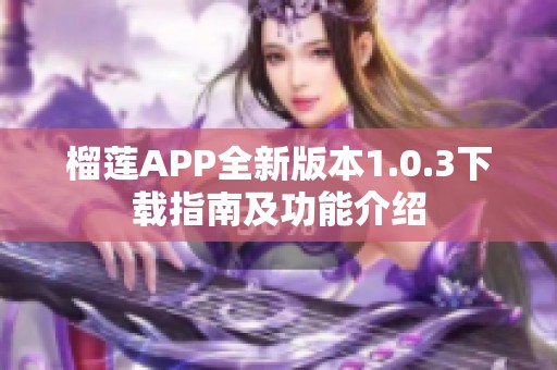 榴莲APP全新版本1.0.3下载指南及功能介绍