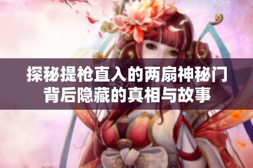 探秘提枪直入的两扇神秘门背后隐藏的真相与故事