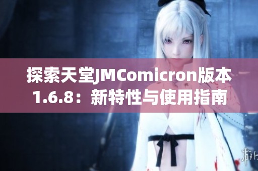 探索天堂JMComicron版本1.6.8：新特性与使用指南解析