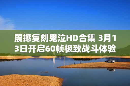 震撼复刻鬼泣HD合集 3月13日开启60帧极致战斗体验
