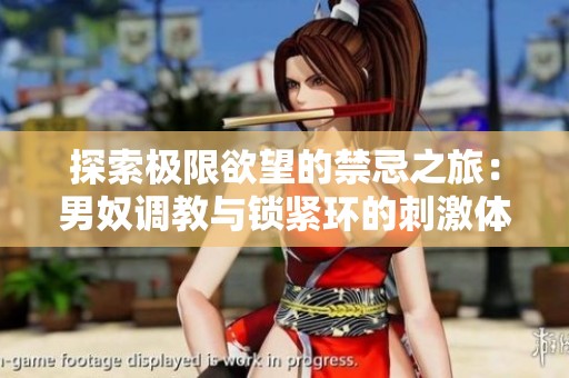 探索极限欲望的禁忌之旅：男奴调教与锁紧环的刺激体验