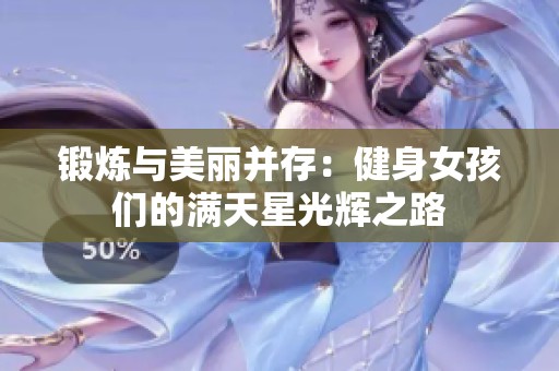 锻炼与美丽并存：健身女孩们的满天星光辉之路