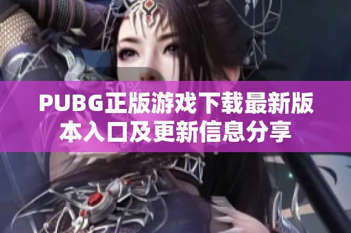PUBG正版游戏下载最新版本入口及更新信息分享