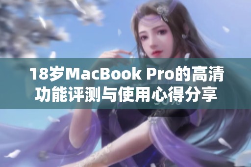 18岁MacBook Pro的高清功能评测与使用心得分享