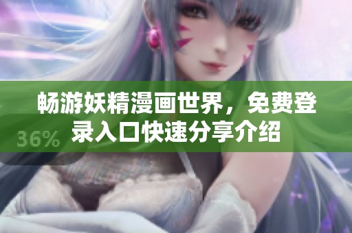 畅游妖精漫画世界，免费登录入口快速分享介绍