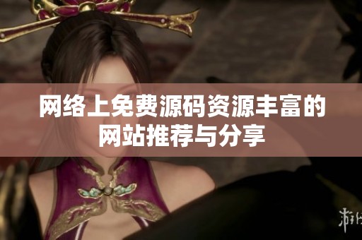 网络上免费源码资源丰富的网站推荐与分享