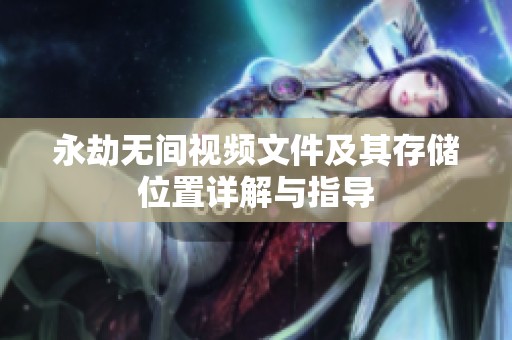 永劫无间视频文件及其存储位置详解与指导