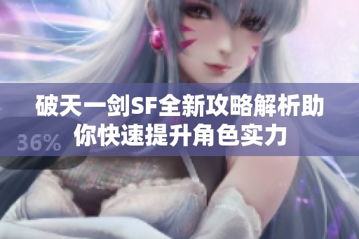 破天一剑SF全新攻略解析助你快速提升角色实力