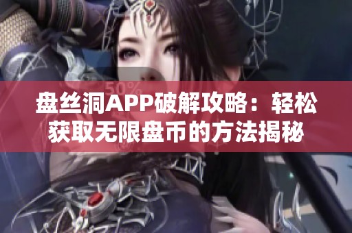 盘丝洞APP破解攻略：轻松获取无限盘币的方法揭秘