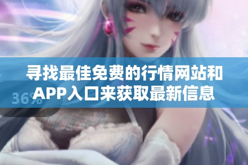 寻找最佳免费的行情网站和APP入口来获取最新信息