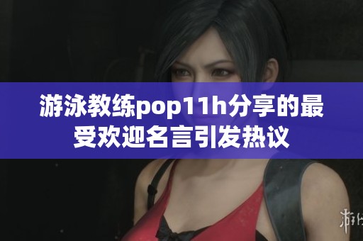 游泳教练pop11h分享的最受欢迎名言引发热议