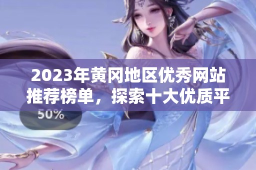 2023年黄冈地区优秀网站推荐榜单，探索十大优质平台