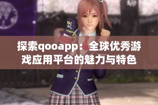探索qooapp：全球优秀游戏应用平台的魅力与特色