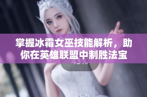 掌握冰霜女巫技能解析，助你在英雄联盟中制胜法宝
