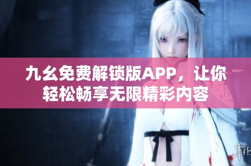 九幺免费解锁版APP，让你轻松畅享无限精彩内容