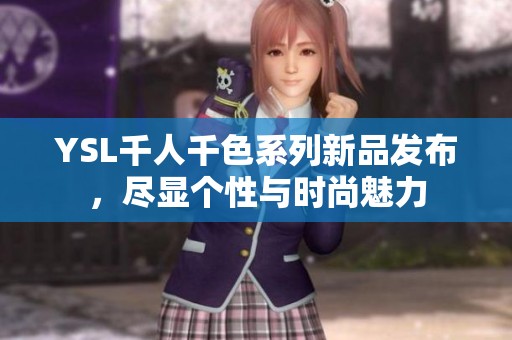 YSL千人千色系列新品发布，尽显个性与时尚魅力