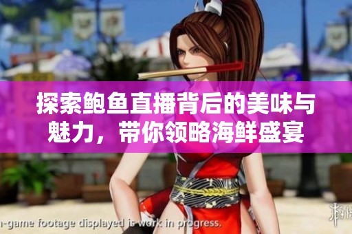 探索鲍鱼直播背后的美味与魅力，带你领略海鲜盛宴
