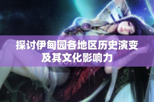 探讨伊甸园各地区历史演变及其文化影响力