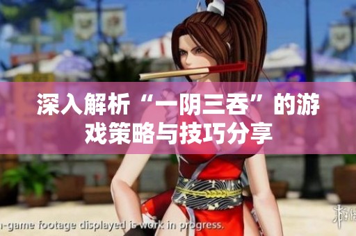深入解析“一阴三吞”的游戏策略与技巧分享