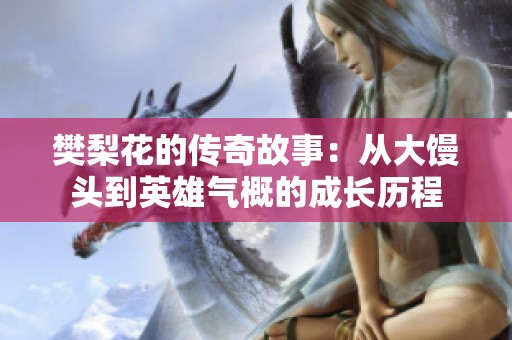 樊梨花的传奇故事：从大馒头到英雄气概的成长历程