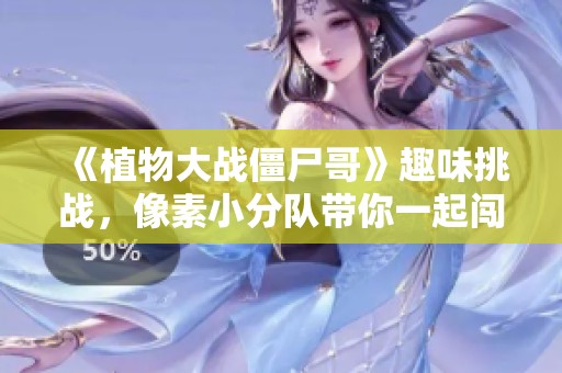 《植物大战僵尸哥》趣味挑战，像素小分队带你一起闯关！