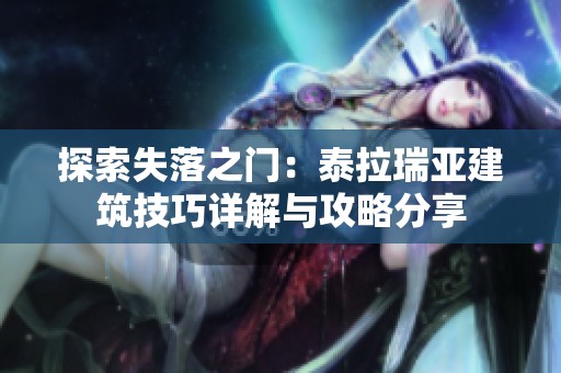 探索失落之门：泰拉瑞亚建筑技巧详解与攻略分享