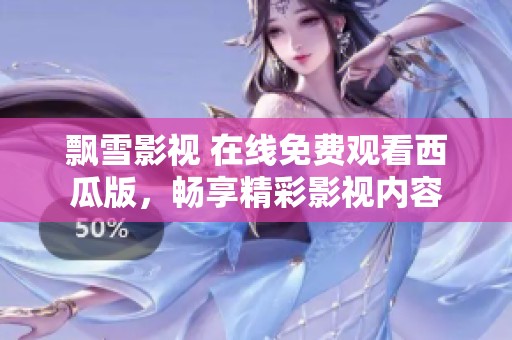 飘雪影视 在线免费观看西瓜版，畅享精彩影视内容
