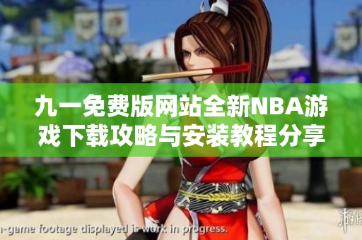 九一免费版网站全新NBA游戏下载攻略与安装教程分享