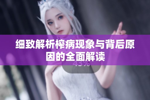 细致解析榨病现象与背后原因的全面解读