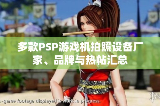 多款PSP游戏机拍照设备厂家、品牌与热帖汇总