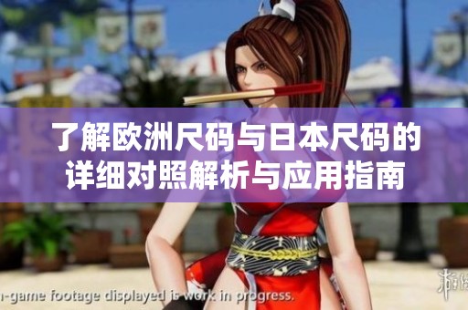 了解欧洲尺码与日本尺码的详细对照解析与应用指南