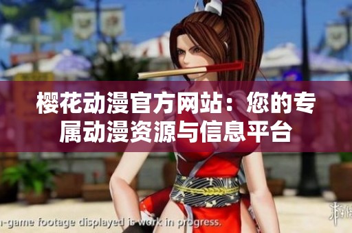 樱花动漫官方网站：您的专属动漫资源与信息平台