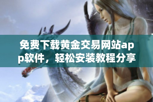 免费下载黄金交易网站app软件，轻松安装教程分享