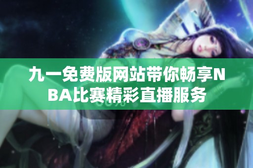 九一免费版网站带你畅享NBA比赛精彩直播服务