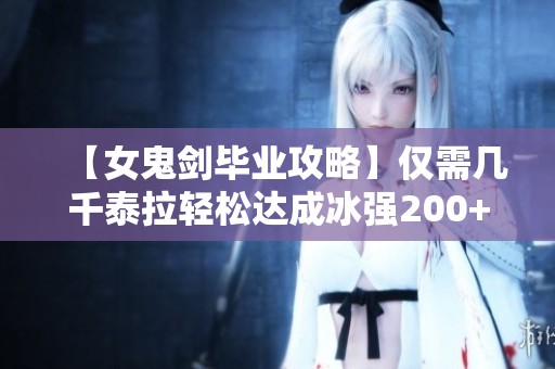 【女鬼剑毕业攻略】仅需几千泰拉轻松达成冰强200+